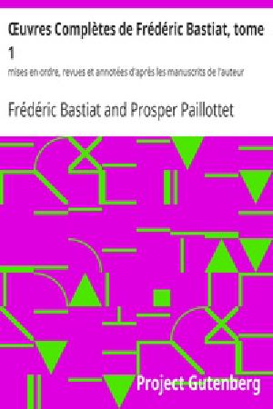 [Gutenberg 35390] • Œuvres Complètes de Frédéric Bastiat, tome 1 / mises en ordre, revues et annotées d'après les manuscrits de l'auteur